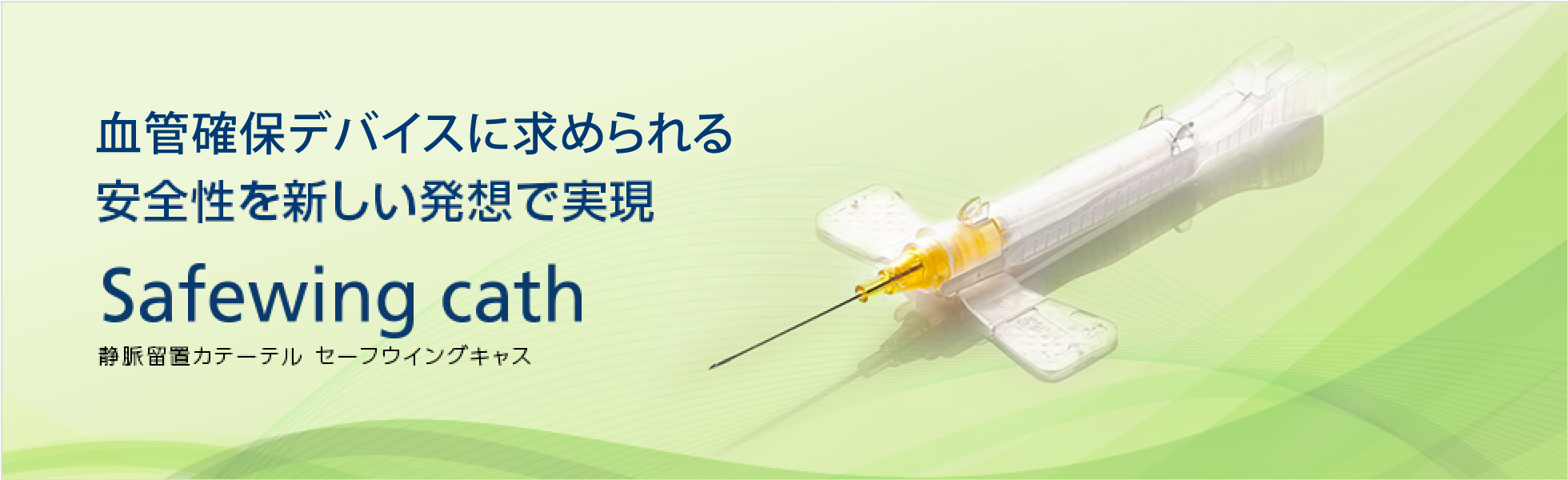 血液確保デバイスに求められる安全性を新しい発想で実現 静脈留置カテーテル セーフウイングキャス